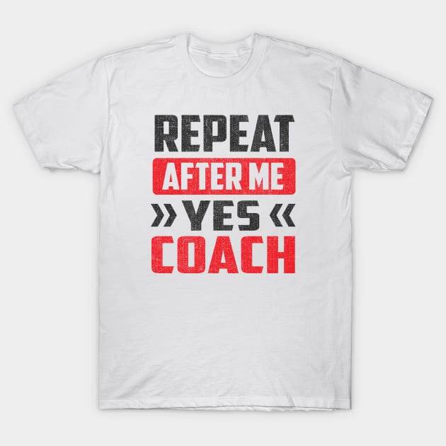 Repeat After Me Yes Coach T-Shirt by TheDesignDepot